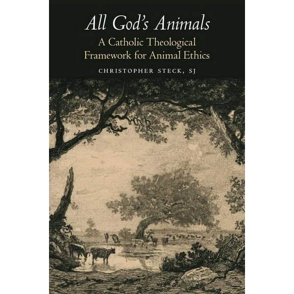 Moral Traditions All God's Animals: A Catholic Theological Framework for Animal Ethics, (Hardcover)