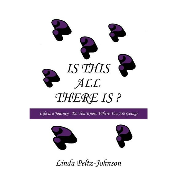 Is This All There Is? : Life Is a Journey. Do You Know Where You Are Going?