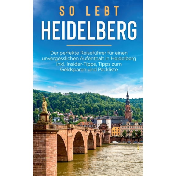 So lebt Heidelberg: Der perfekte ReisefÃ¼hrer fÃ¼r einen unvergesslichen Aufenthalt in Heidelberg inkl. Insider-Tipps, Tip, (Paperback)