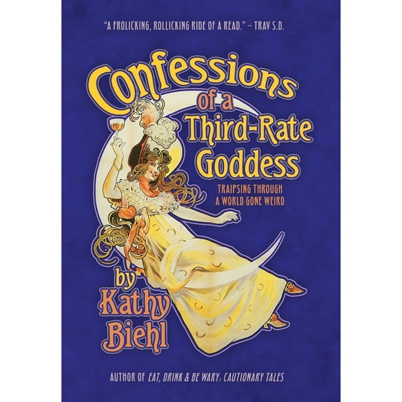 Confessions of a Third-Rate Goddess: Traipsing Through A World Gone Weird, (Hardcover)
