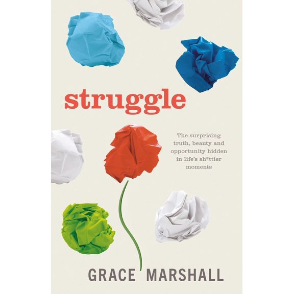 Struggle: The Surprising Truth, Beauty and Opportunity Hidden in Life's Sh*ttier Moments, (Paperback)