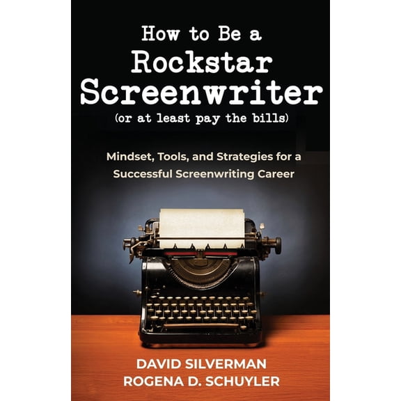 How to Be a Rockstar Screenwriter (or at least pay the bills): Mindset, Tools, and Strategies for a Successful Screenwri, (Paperback)