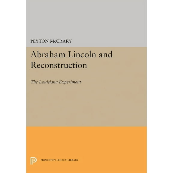 Princeton Legacy Library Abraham Lincoln and Reconstruction: The Louisiana Experiment, Book 1407, (Hardcover)