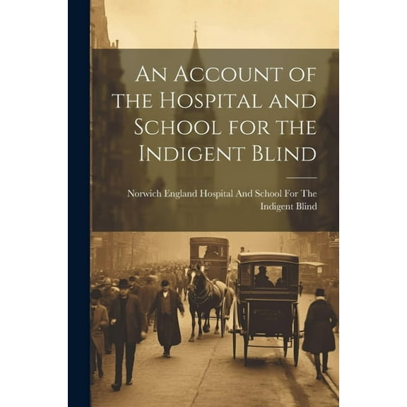 An Account of the Hospital and School for the Indigent Blind (Paperback)