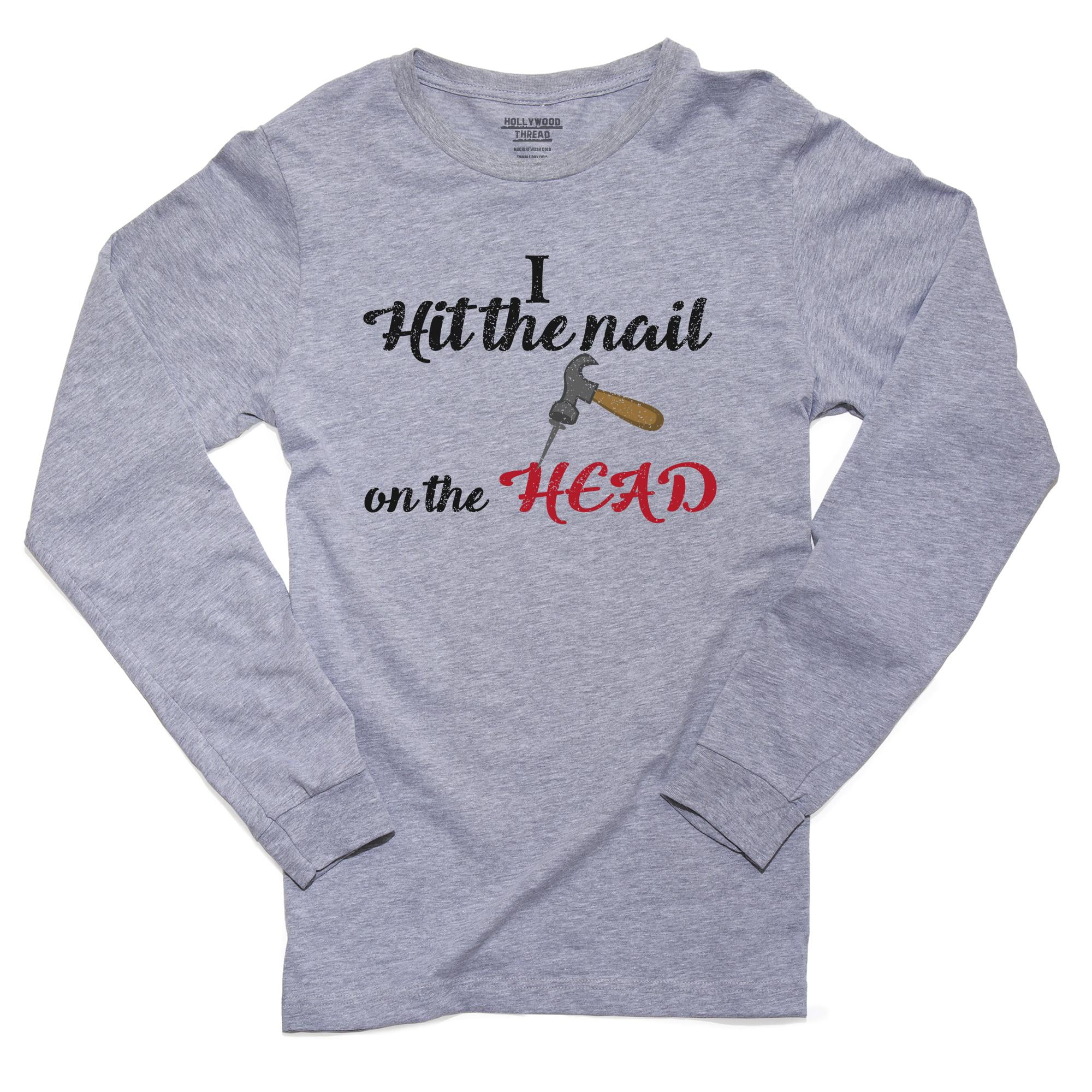 I Hit The Nail On The Head Funny Hammer Nail Men S Long Sleeve Grey T Shirt Walmart Com