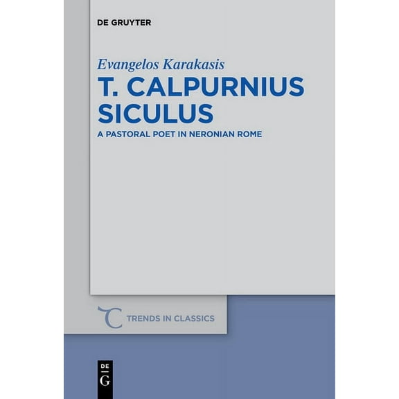 Trends in Classics - Supplementary Volum T. Calpurnius Siculus: A Pastoral Poet in Neronian Rome, Book 35, (Paperback)
