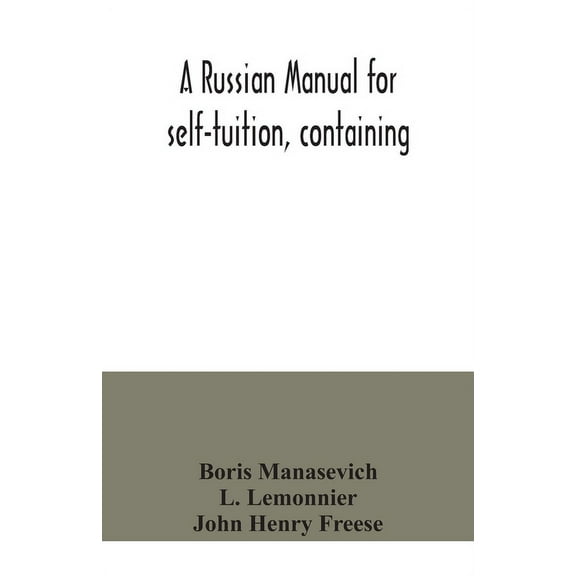 A Russian manual for self-tuition, containing: a concise grammar with exercises; reading extracts with literal interline, (Paperback)