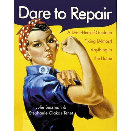 Dare to Repair: A Do-it-herself Guide to Fixing Almost Anything in the Home