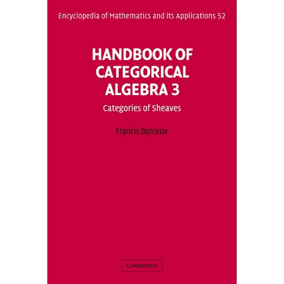 Encyclopedia of Mathematics and Its Appl Handbook of Categorical Algebra: Volume 3, Sheaf Theory, Book 52, (Hardcover)