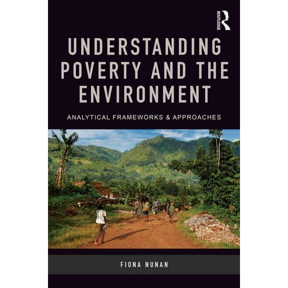 Understanding Poverty and the Environment: Analytical Frameworks and Approaches, (Paperback)