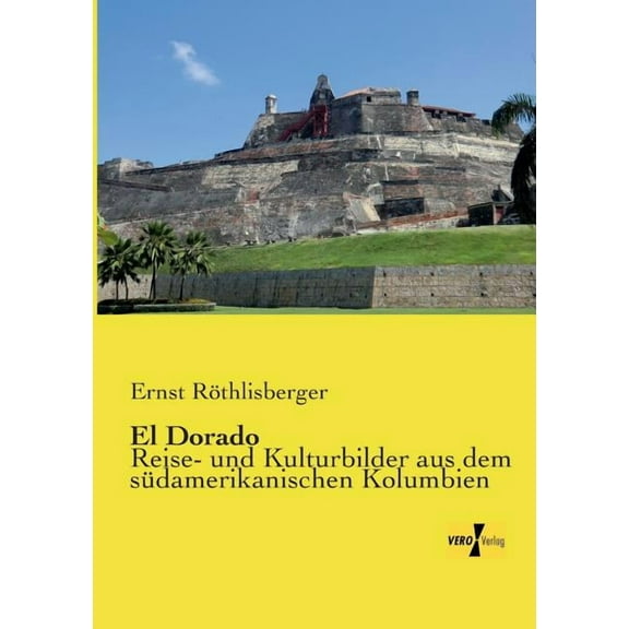 El Dorado: Reise- und Kulturbilder aus dem sÃ¼damerikanischen Kolumbien, (Paperback)