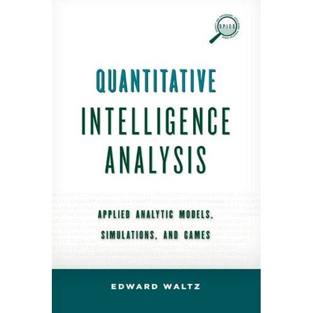 Quantitative Intelligence Analysis: Applied Analytic Models, Simulations, and Games (Security and Professional Intelligence Education Series)