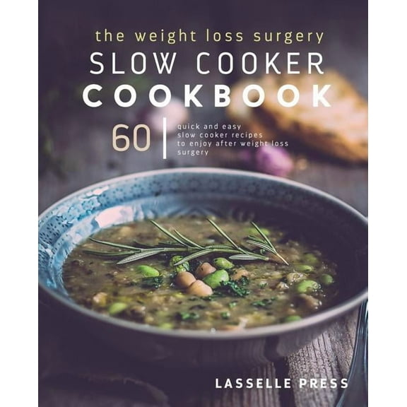 The Weight Loss Surgery Slow Cooker Cookbook: 60 Quick and Easy Recipes to Enjoy After Weight Loss (Paperback) by Lasselle Press