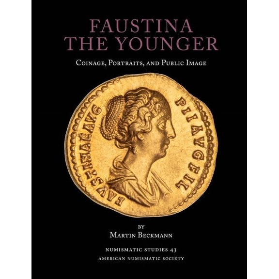 Numismatic Studies Faustina the Younger: Coinage, Portraits, and Public Image, Book 43, (Paperback)