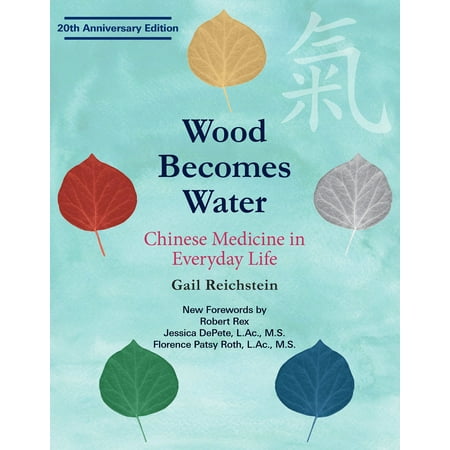 - Wood Becomes Water : Chinese Medicine in Everyday Life - 20th Anniversary Edition