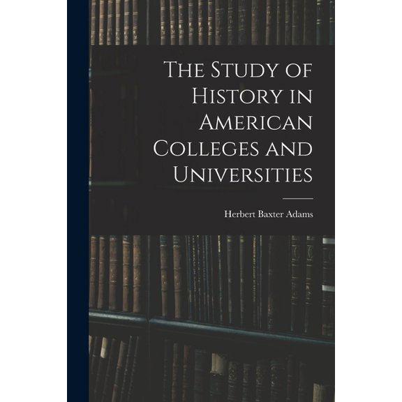 The Study of History in American Colleges and Universities (Paperback)