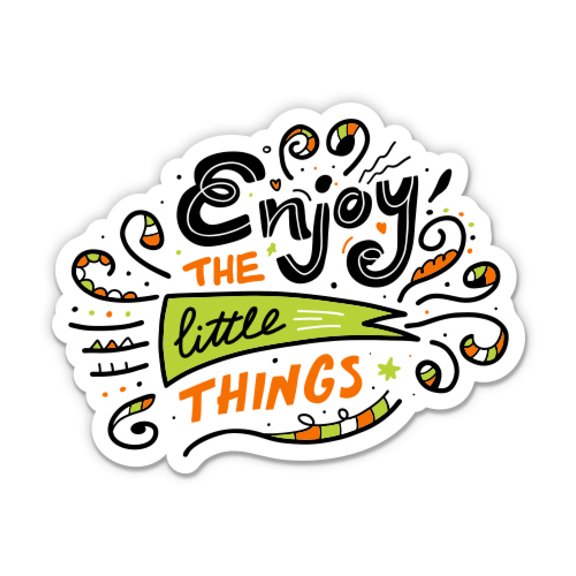 Enjoy the Little Things - 3" Vinyl Sticker - For Car Laptop I-Pad Phone Helmet Hard Hat - Waterproof Decal