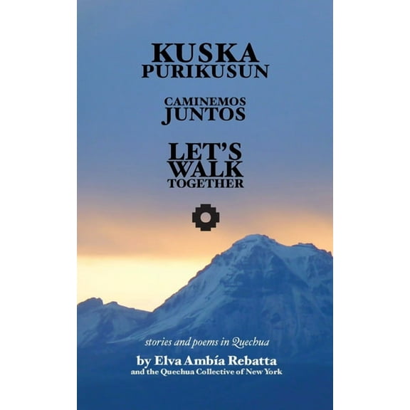 Kuska Purikusun Runasiminchisrayku: Let's Walk Together: Stories and Poems in Quechua, (Paperback)