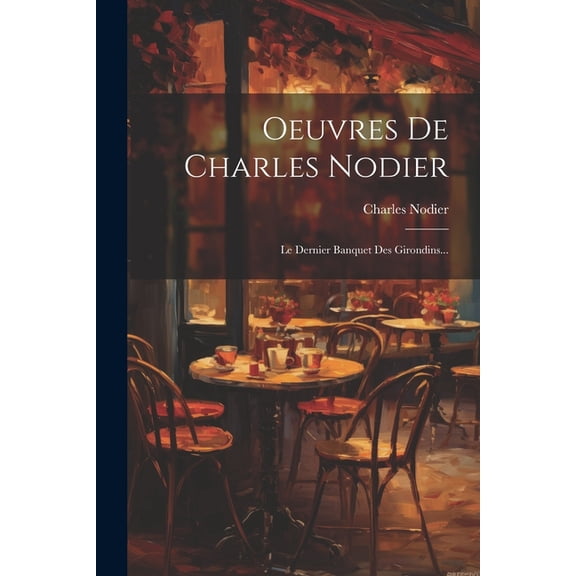 Oeuvres De Charles Nodier: Le Dernier Banquet Des Girondins... (Paperback)