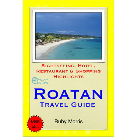 Roatan, Honduras (Caribbean) Travel Guide - Sightseeing, Hotel, Restaurant & Shopping Highlights (Illustrated) -