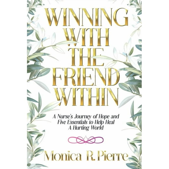 Winning With The Friend Within: A Nurse's Journey of Hope and Five Essentials to Help Heal A Hurting World, (Hardcover)