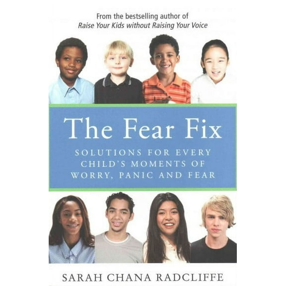 The Fear Fix: Solutions For Every Child's Moments Of Worry, Panic and Fear