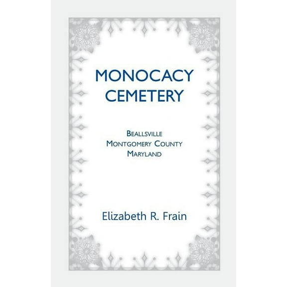 Monocacy Cemetery, Beallsville, Maryland (Paperback) by Elizabeth R Frain