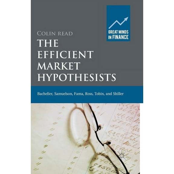 Great Minds in Finance The Efficient Market Hypothesists: Bachelier, Samuelson, Fama, Ross, Tobin and Shiller, (Paperback)