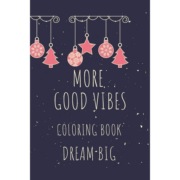 More Good Vibes Coloring Book Dream Big : Christmas 22 Motivational Sayings and Inspirational Quotes color pages for young women 8-13 and everyone ...