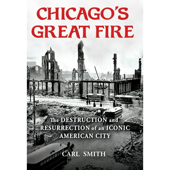 Chicago's Great Fire: The Destruction and Resurrection of an Iconic American City, (Paperback)