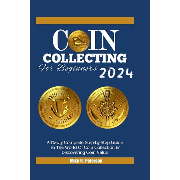 COIN COLLECTING For Beginners 2024: A Newly Complete Step-By-Step Guide To The World Of Coin Collection & Discovering Coin Value (Paperback)
