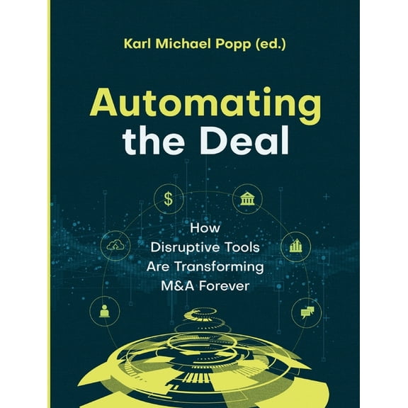 Automating the Deal: How Disruptive Tools Are Transforming M&A Forever, (Paperback)