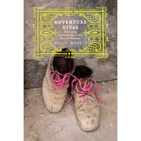 Pre-Owned Adventure Divas: Searching the Globe for a New Kind of Heroine (Hardcover) 0375508279 9780375508271