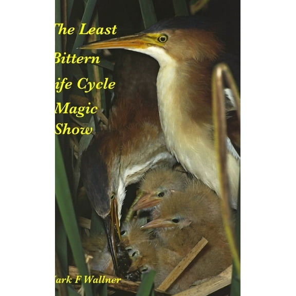 The Least Bittern Life Cycle Magic Show, (Hardcover)
