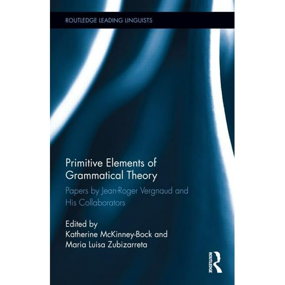 Routledge Leading Linguists Primitive Elements of Grammatical Theory: Papers by Jean-Roger Vergnaud and His Collaborators, Book 20, (Hardcover)