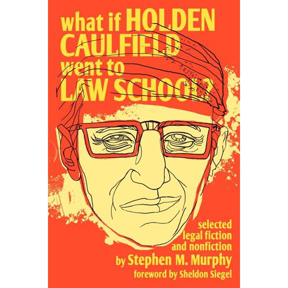 What If Holden Caulfield Went to Law School? (Paperback) by Stephen M Murphy
