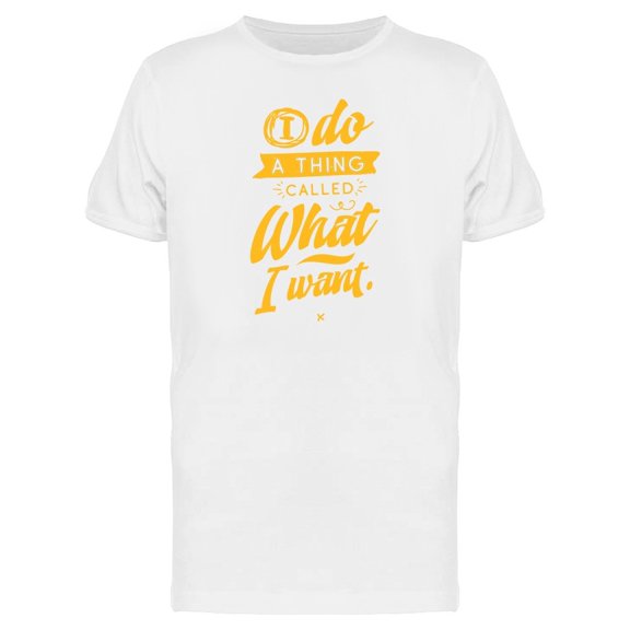 Do A Thing Called What I Want Tee Men's -Image by Shutterstock