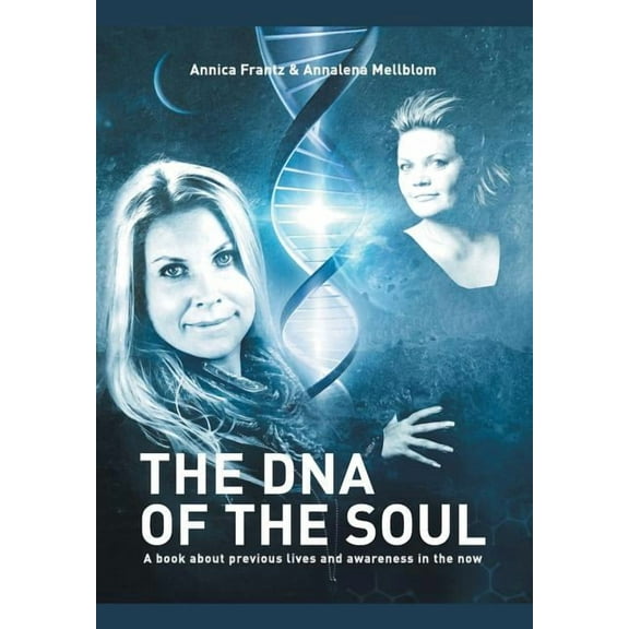 DNA of the Soul : A Book About Previous Lives and Awareness in the Now