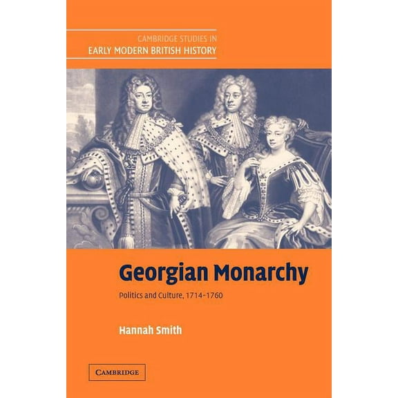 Cambridge Studies in Early Modern Britis Georgian Monarchy: Politics and Culture, 1714 1760, (Paperback)