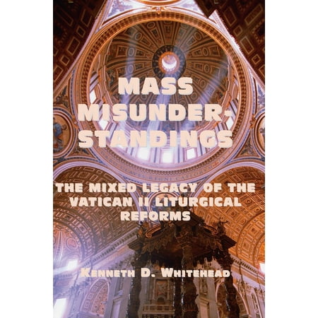 Mass Misunderstandings : The Mixed Legacy of the Vatican II liturgical Reforms (Paperback)