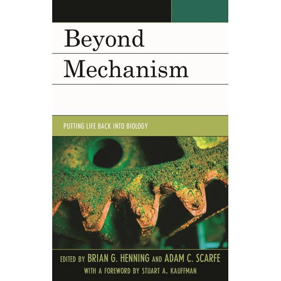 Beyond Mechanism: Putting Life Back Into Biology, (Paperback)