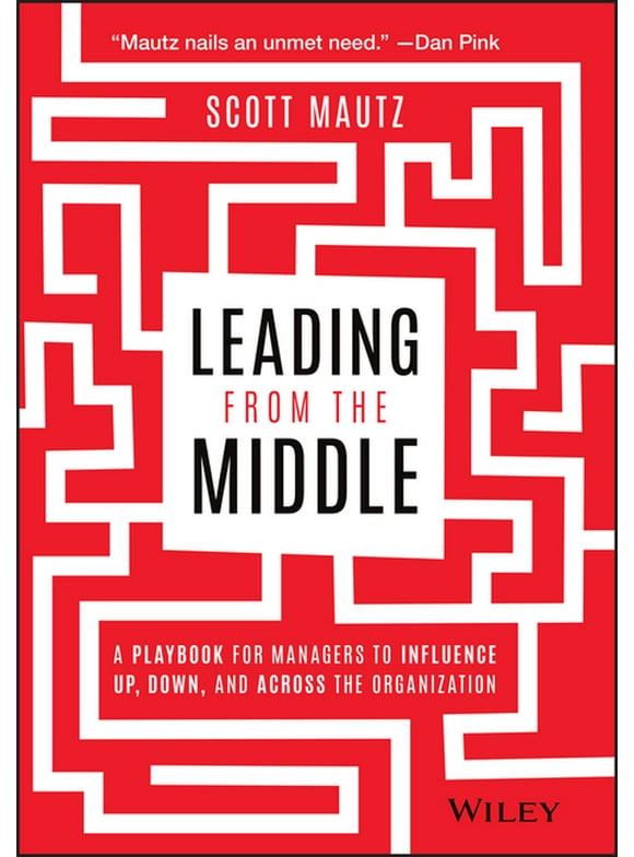 Leading from the Middle: A Playbook for Managers to Influence Up, Down, and Across the Organization (Hardcover)