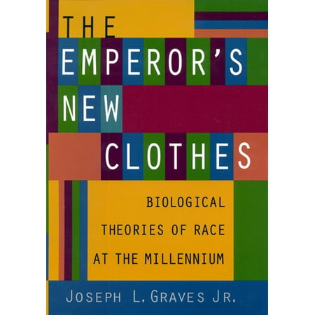 Emporers New Clothes - The Emperor's New Clothes : Biological Theories of Race at the Millennium