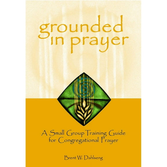Grounded in Prayer Grounded in Prayer: A Small Group Training Guide for Congregational Prayer, Participant, (Paperback)