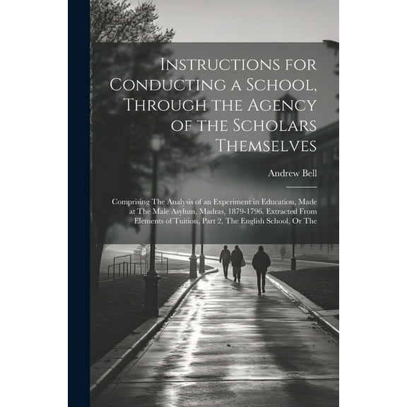 Instructions for Conducting a School, Through the Agency of the Scholars Themselves: Comprising The Analysis of an Exper, (Paperback)