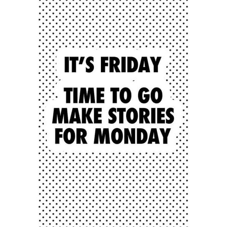Its Friday Time to Go Make Stories for Monday A 6x9 Inch Matte