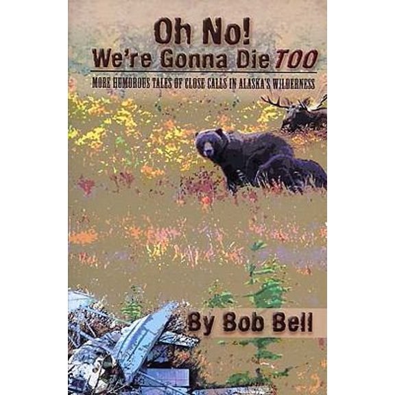 Pre-Owned Oh No! We're Gonna Die Too: More Humorous Tales of Close Calls in Alaska's Wilderness (Paperback) 1578334527 9781578334520