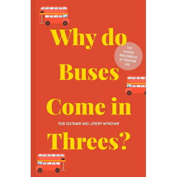 Why Do Buses Come in Threes?: The Hidden Mathematics of Everyday Life (Hardcover)