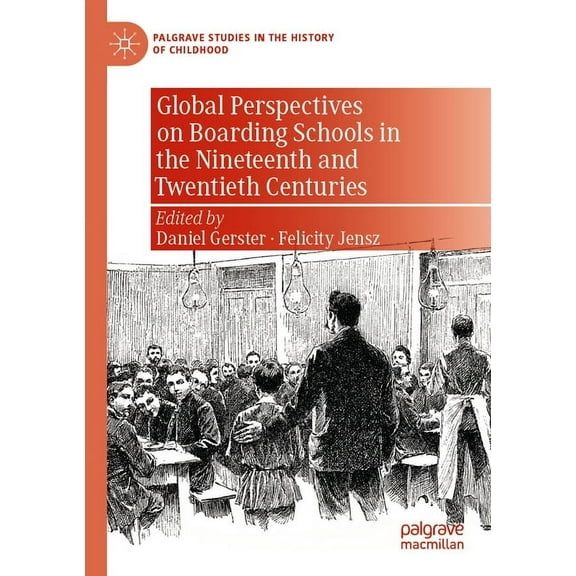 Palgrave Studies in the History of Child Global Perspectives on Boarding Schools in the Nineteenth and Twentieth Centuries, (Paperback)