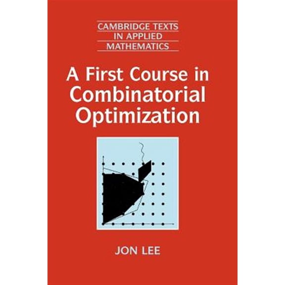 Pre-Owned Cambridge Texts in Applied Mathematics A First Course in Combinatorial Optimization, Book 36, (Paperback)
